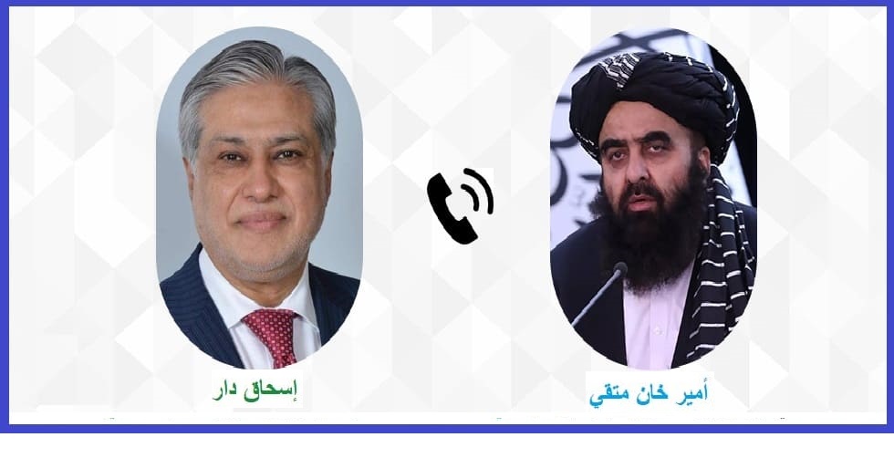 اتصال هاتفي بين نائب رئيس الوزراء الباكستاني إسحاق دار ووزير الخارجية الأفغاني بالإنابة أمير خان متقي